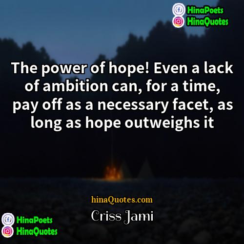 Criss Jami Quotes | The power of hope! Even a lack